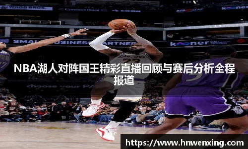 NBA湖人对阵国王精彩直播回顾与赛后分析全程报道